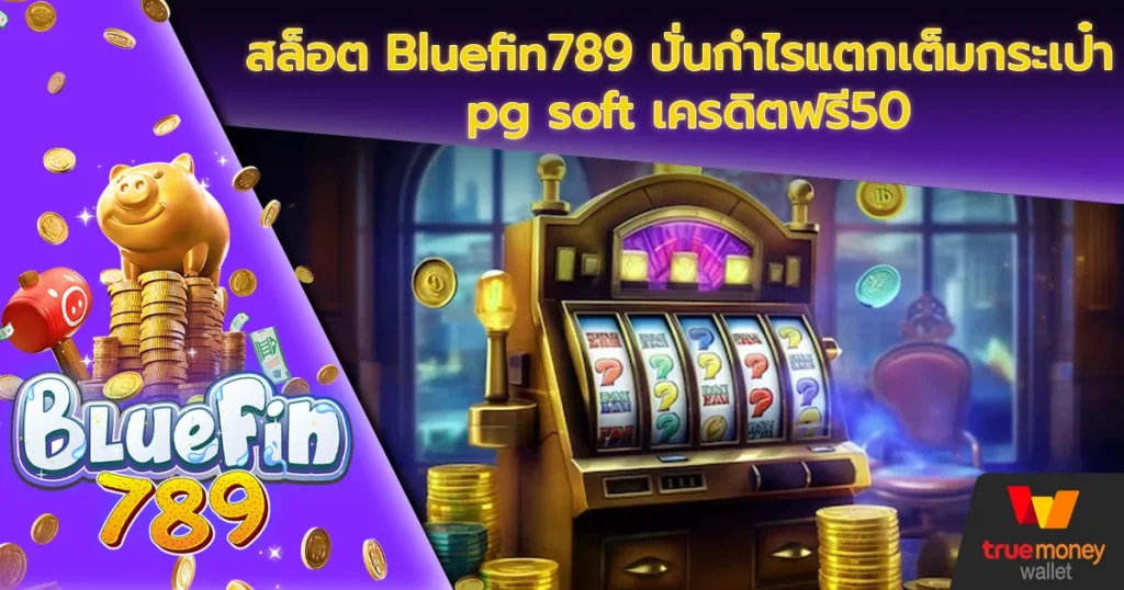 สมัคร Bluefin789 โลกเกมสล็อตออนไลน์ที่สามารถสร้างเงินได้จริง