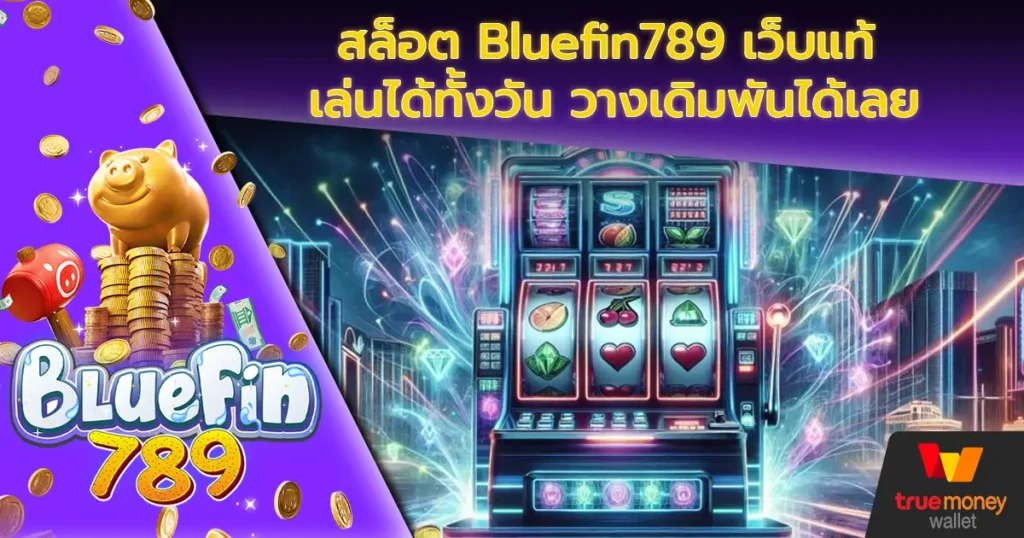 สล็อต Bluefin789 เว็บแท้ เล่นได้ทั้งวัน วางเดิมพันได้เลย