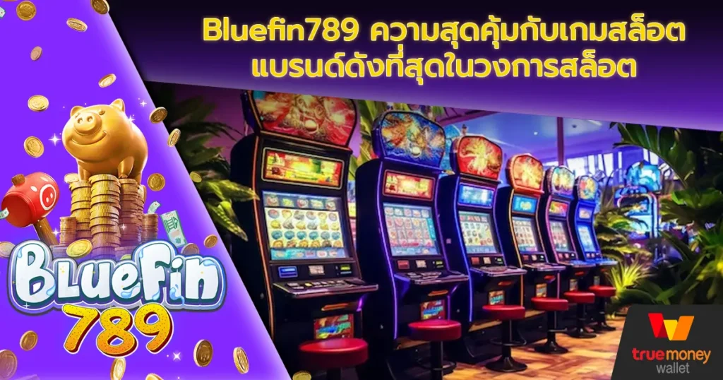 Bluefin789 ความสุดคุ้มกับเกมสล็อตแบรนด์ดังที่สุดในวงการสล็อต