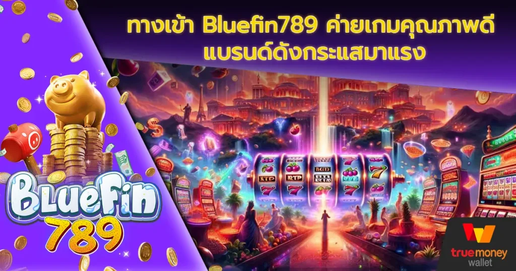 ทางเข้า Bluefin789 ค่ายเกมคุณภาพดี แบรนด์ดังกระแสมาแรง