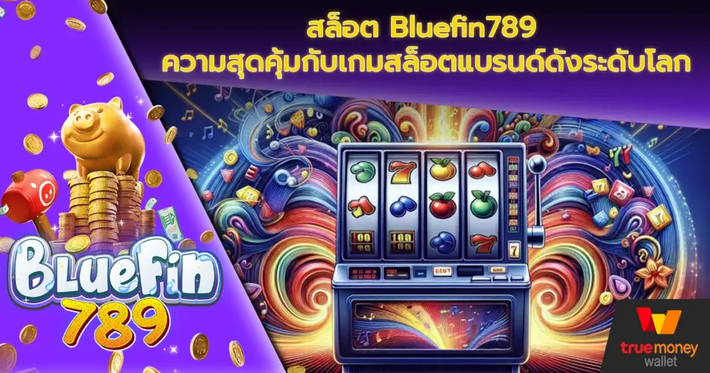 สล็อต Bluefin789 ความสุดคุ้มกับเกมสล็อตแบรนด์ดังระดับโลก