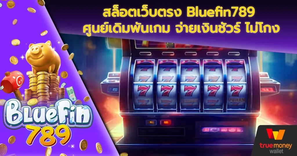 สล็อตเว็บตรง Bluefin789 ศูนย์เดิมพันเกม จ่ายเงินชัวร์ ไม่โกง