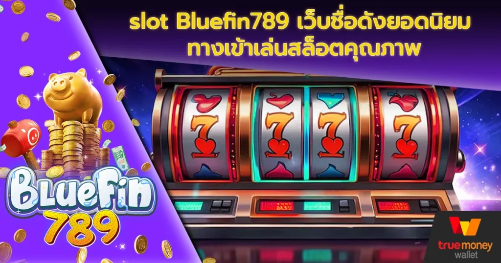 slot Bluefin789 เว็บชื่อดังยอดนิยม ทางเข้าเล่นสล็อตคุณภาพ