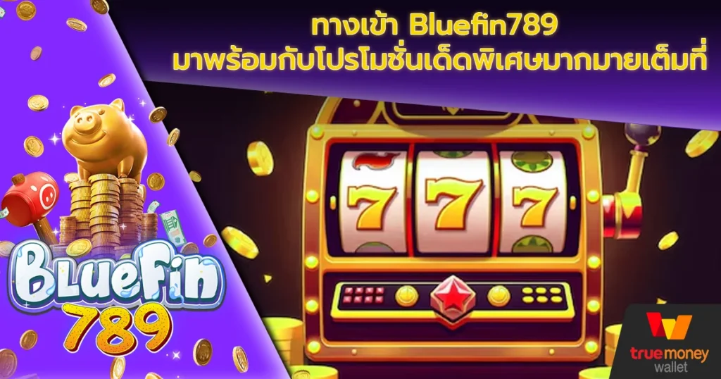 ทางเข้า Bluefin789 มาพร้อมกับโปรโมชั่นเด็ดพิเศษมากมายเต็มที่