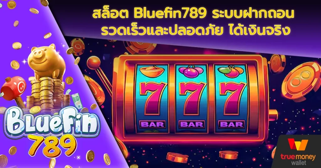 สล็อต Bluefin789 ระบบฝากถอน รวดเร็วและปลอดภัย ได้เงินจริง